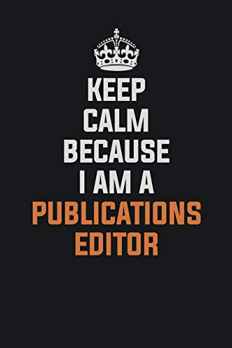 Keep Calm Because I am a Publications Editor: Inspirational life quote blank lined Notebook 6x9 matte finish Books