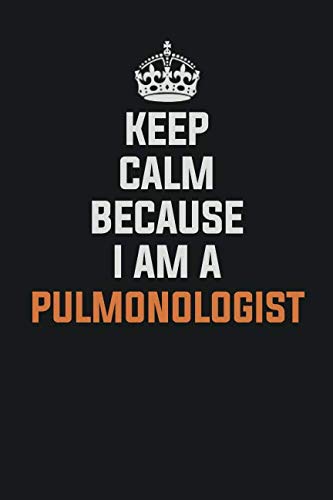 Keep Calm Because I am a Pulmonologist: Inspirational life quote blank lined Notebook 6x9 matte finish Books
