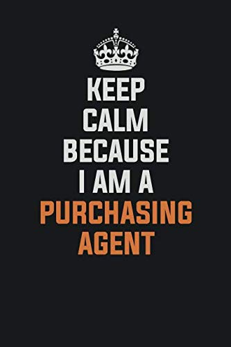 Keep Calm Because I am a Purchasing agent: Inspirational life quote blank lined Notebook 6x9 matte finish Books