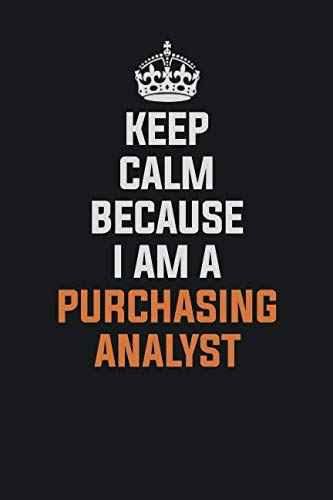 Keep Calm Because I am a Purchasing analyst: Inspirational life quote blank lined Notebook 6x9 matte finish Books
