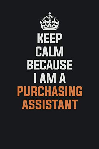 Keep Calm Because I am a Purchasing Assistant: Inspirational life quote blank lined Notebook 6x9 matte finish Books