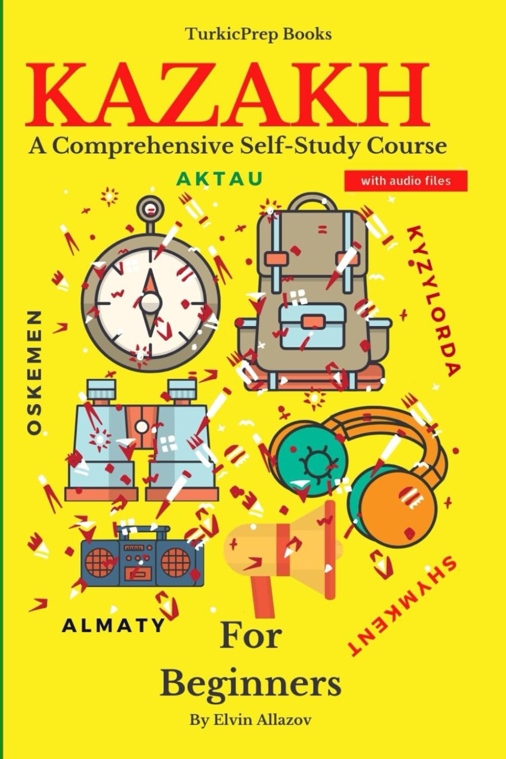 Kazakh for Beginners: A Comprehensive Self-Study Course (Kazakh Language Course - Beginners, Vocabulary, Stories, Real-Life Conversations, Verbs) Foreign Languages ​​& Dictionaries