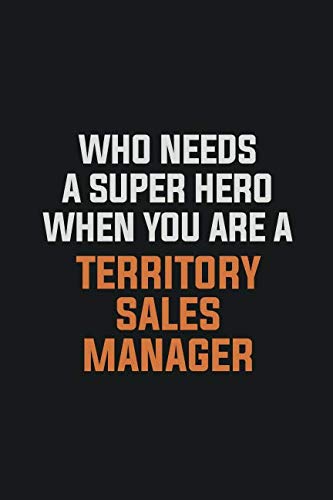 Who needs a super hero when you are a Territory Sales Manager: Inspirational life quote blank lined Notebook 6x9 matte finish Learning & Reference