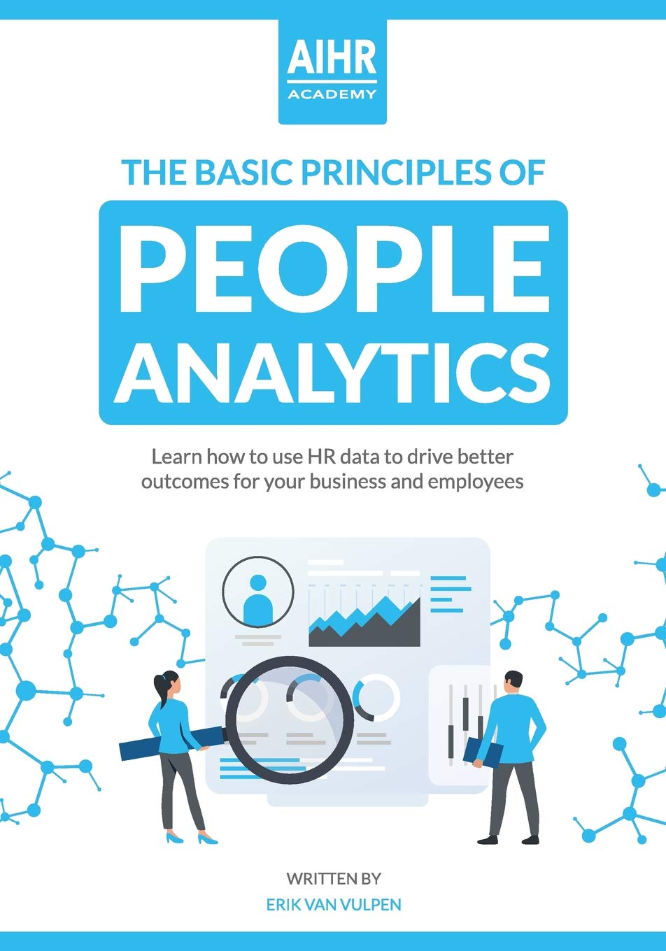 The Basic Principles of People Analytics: Learn how to use HR data to drive better outcomes for your business and employees Business, Finance & Career