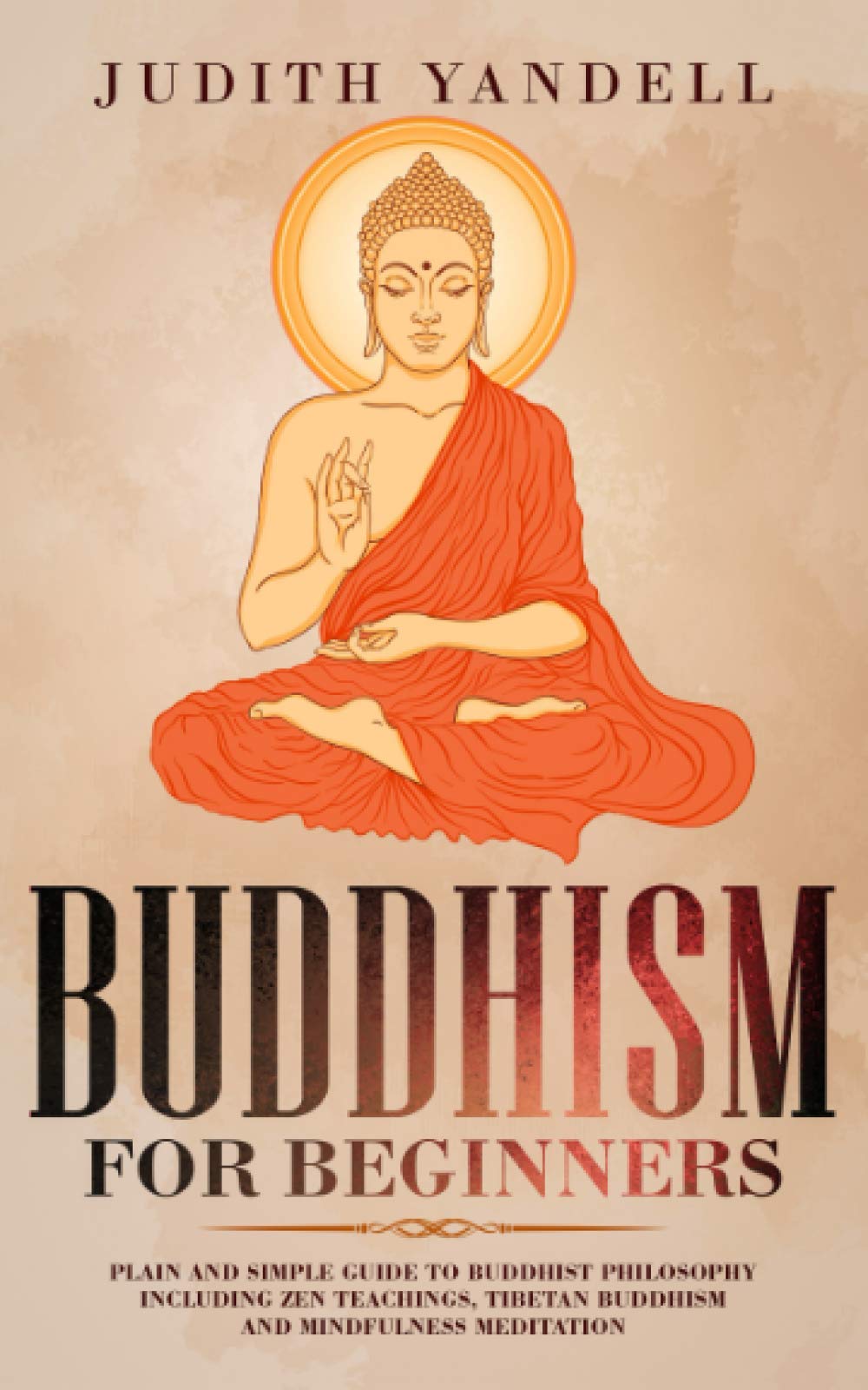 Buddhism for Beginners: Plain and Simple Guide to Buddhist Philosophy Including Zen Teachings, Tibetan Buddhism, and Mindfulness Meditation Religion & Esotericism
