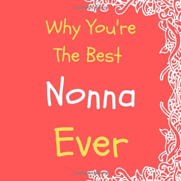 Why You're The Best Nonna Ever: Prompted Guided Fill In The Blank Journal Memory Book| Reason Why| What I Love About You- Are Awesome Because Notebook ... Birthday Mothers Day Christmas Greeting Card Parents & Children
