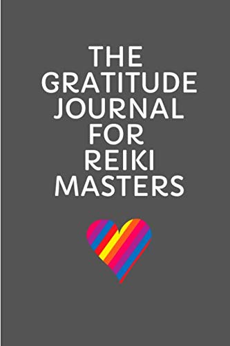The Gratitude Journal for Reiki Masters: Because Self-Care Needs to be a Priority Philosophy