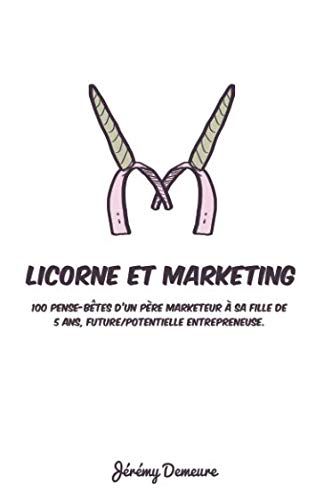 Licorne et marketing: 100 pense-bêtes d'un père marketeur à sa fille de 5 ans, future/potentielle entrepreneuse book