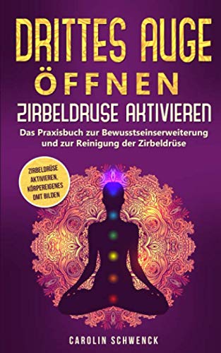 Drittes Auge öffnen - Zirbeldrüse aktivieren: Das Praxisbuch zur Bewusstseinserweiterung und zur Reinigung der Zirbeldrüse - Zirbeldrüse aktivieren, körpereigenes DMT bilden Social Sciences