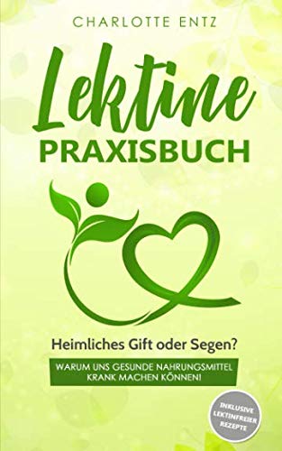 Lektine - Praxisbuch: Heimliches Gift oder Segen? Warum uns gesunde Nahrungsmittel krank machen können! Inklusive lektinfreier Rezepte Politics & Society