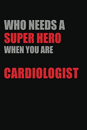 Who Needs A Super Hero When You Are Cardiologist: Motivational : 6X9 unlined 129 pages Notebook writing journal Books