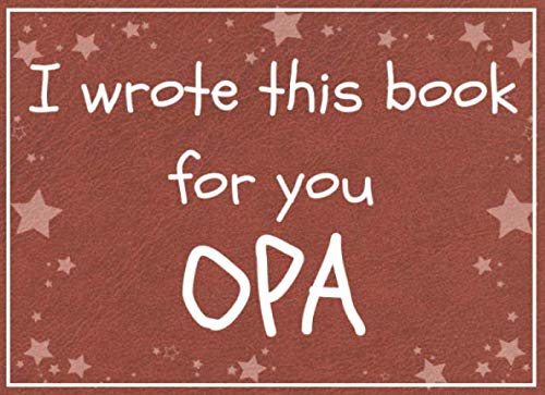 I wrote this book for you OPA: Fill in the blank book with prompts about What I love about opa/ Father's day / Grandparent's day / Birthday gifts from grand kids Parents & Children