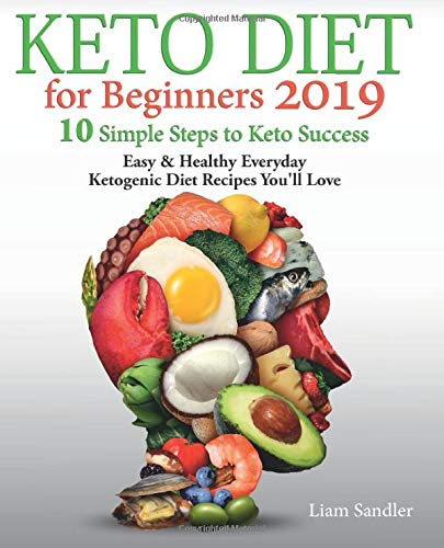 Keto Diet for Beginners 2019: 10 Simple Steps to Keto Success. Easy and Healthy Everyday Ketogenic Diet Recipes You’ll Love book