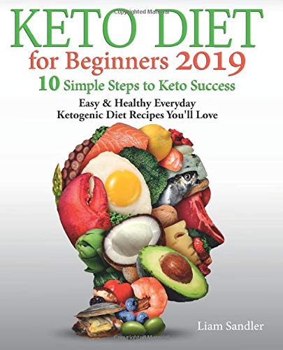 Keto Diet for Beginners 2019: 10 Simple Steps to Keto Success. Easy and Healthy Everyday Ketogenic Diet Recipes You’ll Love book