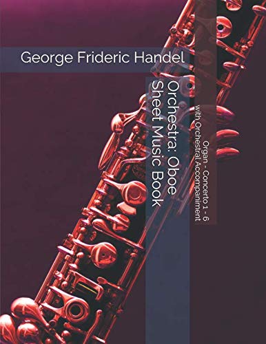 George Frideric Handel - Organ - Concerto 1 - 6 with Orchestral Accompaniment - Orchestra: Oboe Sheet Music Book book