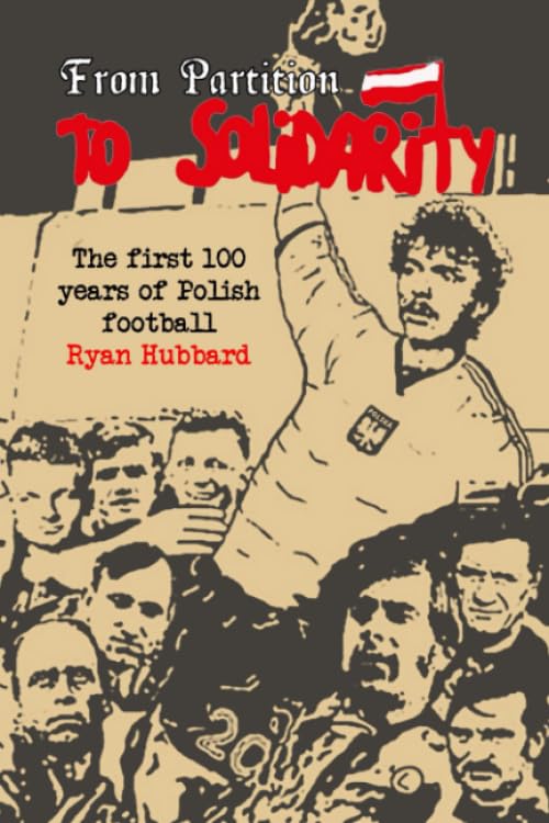 From Partition to Solidarity: The first 100 years of Polish football Politics & History