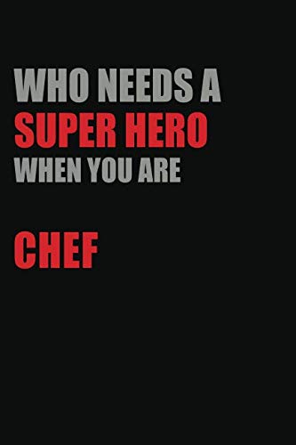 Who Needs A Super Hero When You Are Chef: Motivational : 6X9 unlined 129 pages Notebook writing journal Books