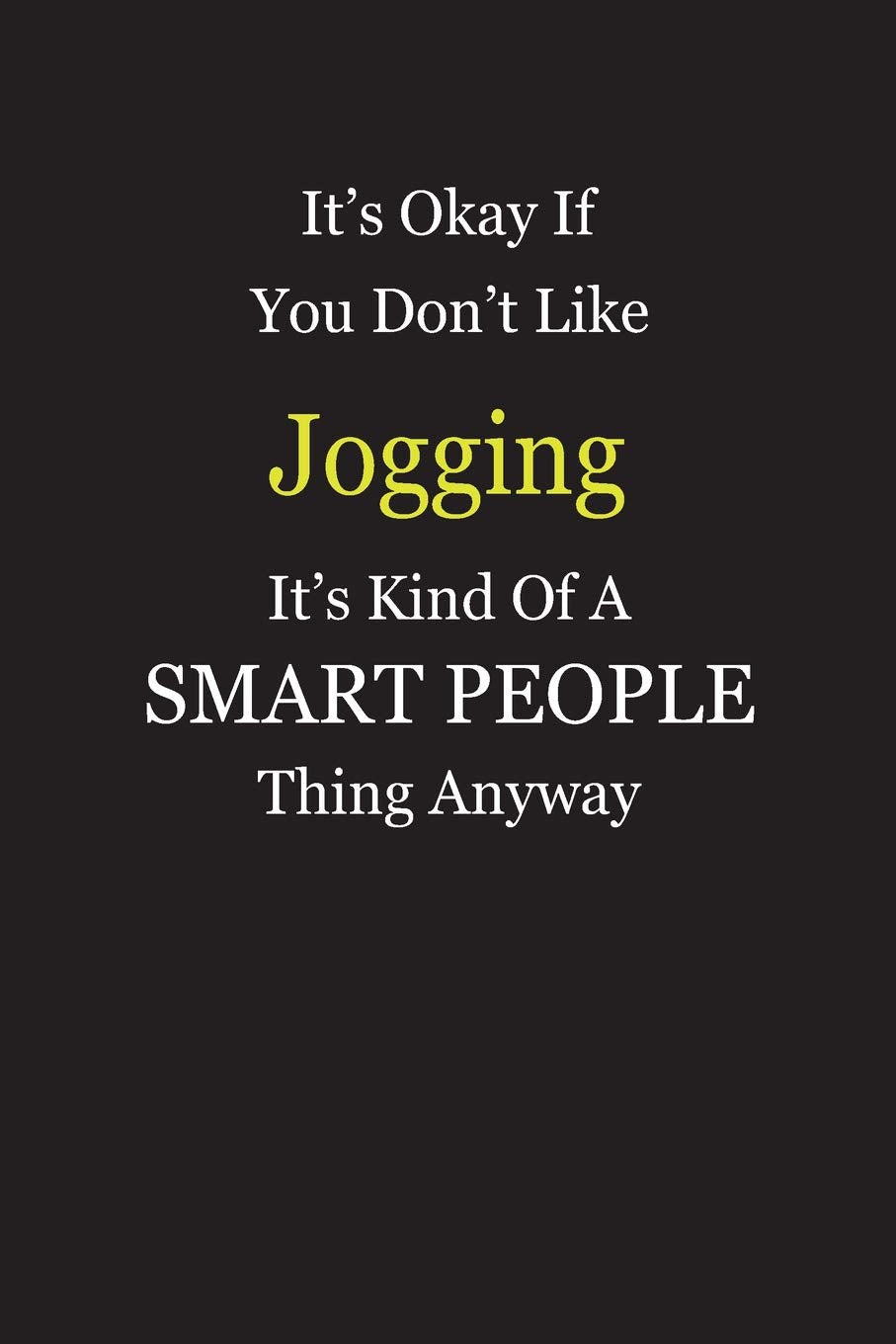 It's Okay If You Don't Like Jogging It's Kind Of A Smart People Thing Anyway: Blank Lined Notebook Journal Gift Idea Books