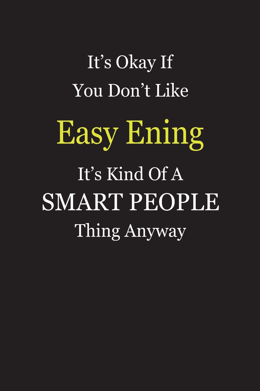 It's Okay If You Don't Like Easy Ening It's Kind Of A Smart People Thing Anyway: Blank Lined Notebook Journal Gift Idea Books