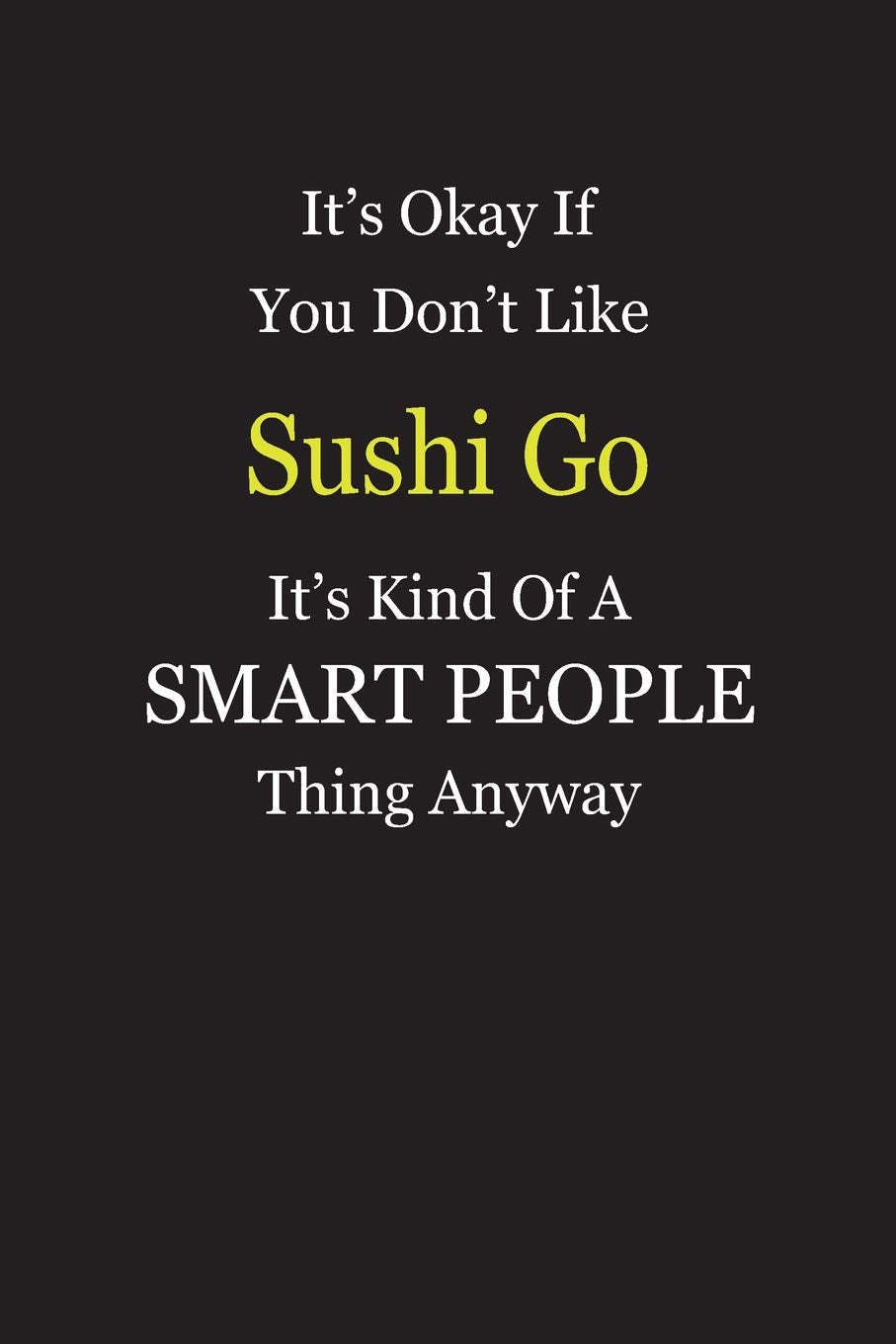 It's Okay If You Don't Like Sushi Go It's Kind Of A Smart People Thing Anyway: Blank Lined Notebook Journal Gift Idea Books