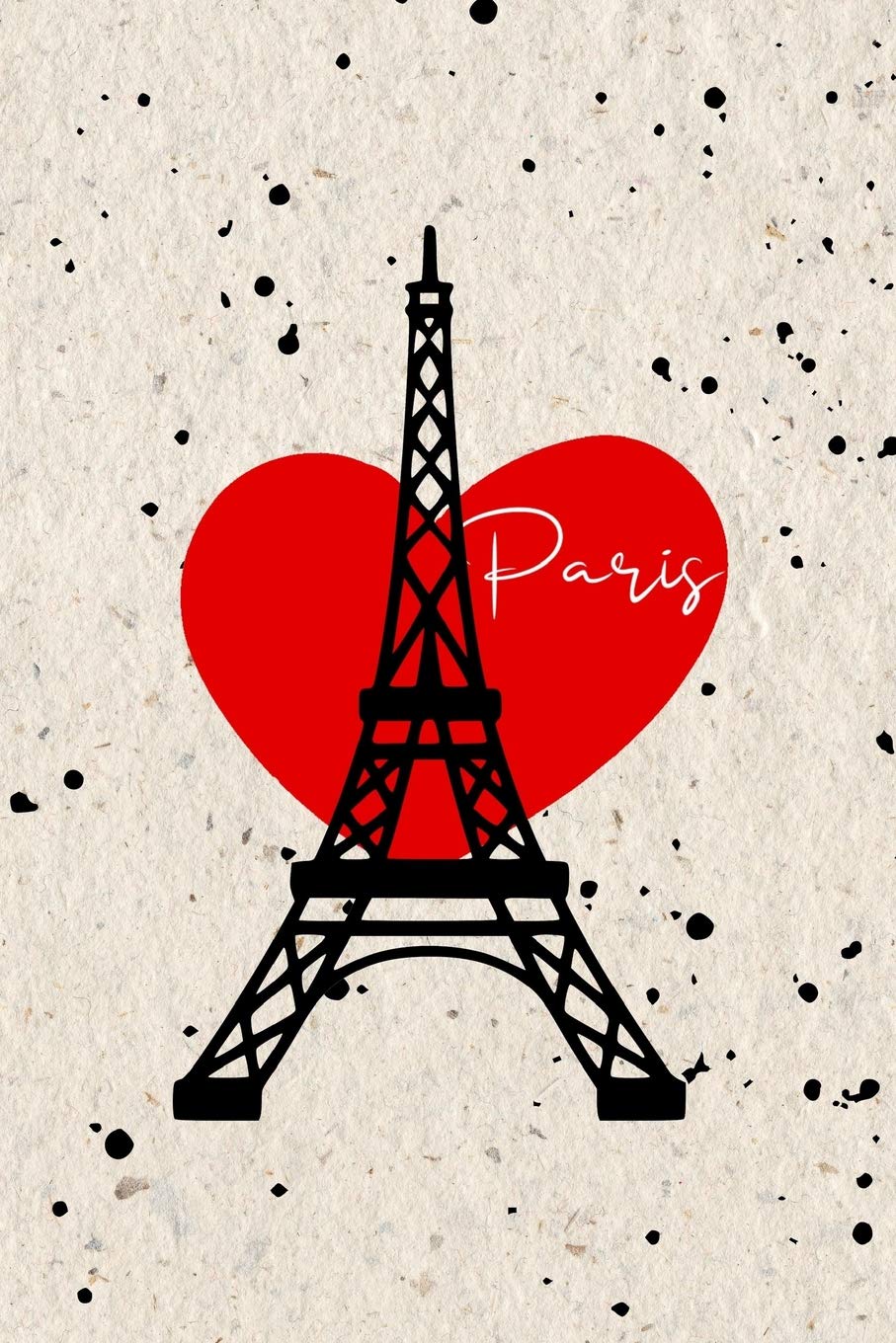 Paris: Cute lined Journal, Great birthday gift for girls, woman, wife, girlfriend, best friend ~ I Love France, Eiffel Tower Notebook (French Novelty souvenir, Band 1) Travel Books