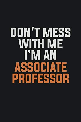 Don't Mess With Me I Am An Associate Professor: Inspirational life quote blank lined Notebook 6x9 matte finish Learning & Reference