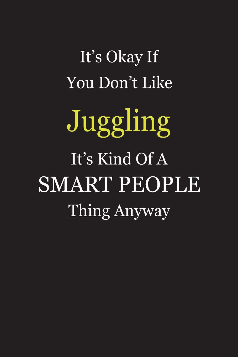 It's Okay If You Don't Like Juggling It's Kind Of A Smart People Thing Anyway: Blank Lined Notebook Journal Gift Idea Books