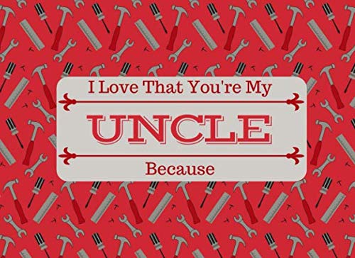 I Love That You're My UNCLE: What I Love About You Book Journal For Uncles - Colorful inspiring pages with prompts - Fill in the blanks - Unique keepsake gift idea for Birthday and Christmas. Non-fiction