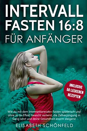 Intervallfasten 16:8 für Anfänger: Wie du mit dem intermettierenden Fasten spielerisch und ohne Jo-Jo-Effekt Gewicht verlierst, die Zellverjüngung in Gang setzt und deine Gesundheit enorm vebesserst Medicine