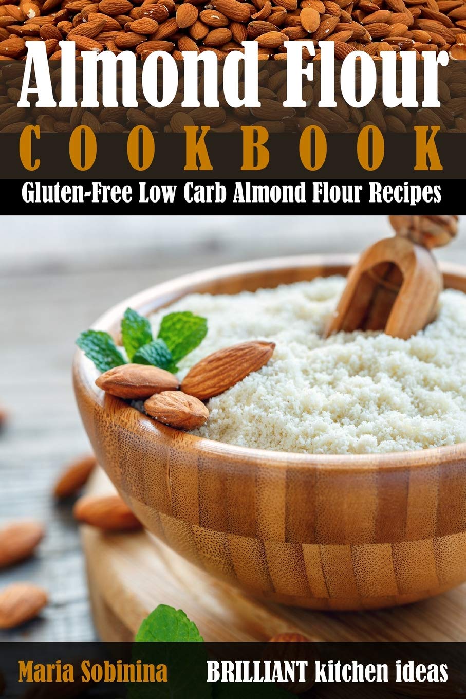 Almond Flour Cookbook: Gluten-Free Low Carb Almond Flour Recipes Cooking & Enjoying