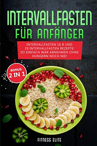 Intervallfasten für Anfänger: Intervallfasten 16 8 und 29 Intervallfasten Rezepte: So einfach war abnehmen ohne hungern noch nie! Inkl. BONUS Cooking & Enjoying