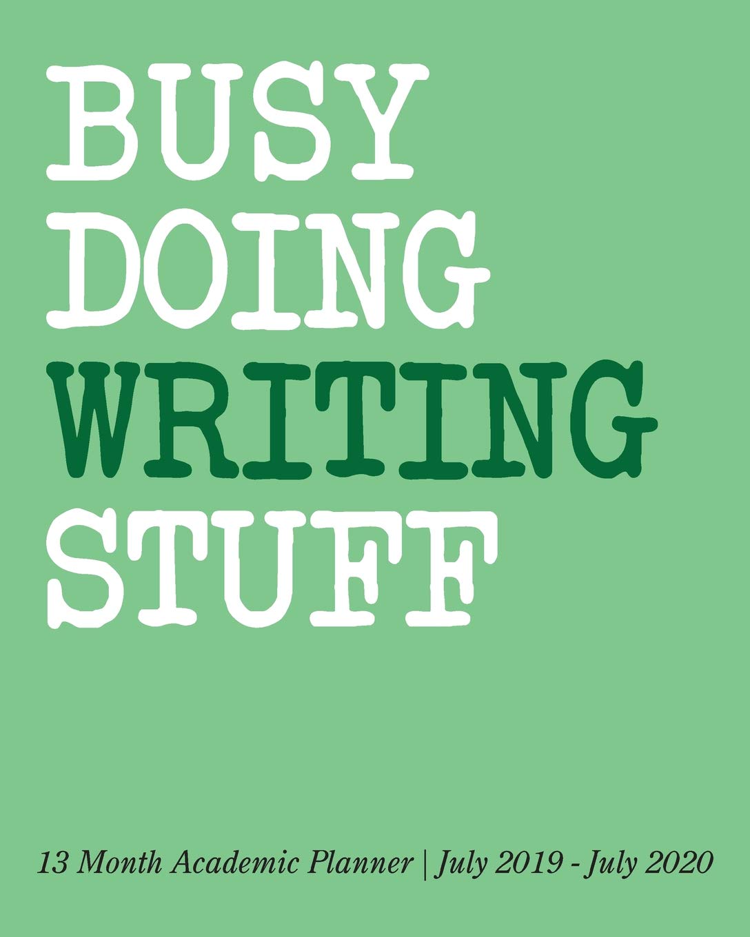Busy Doing Writing Stuff: 13 Month Academic Planner July 2019 - July 2020 Business, Finance & Career