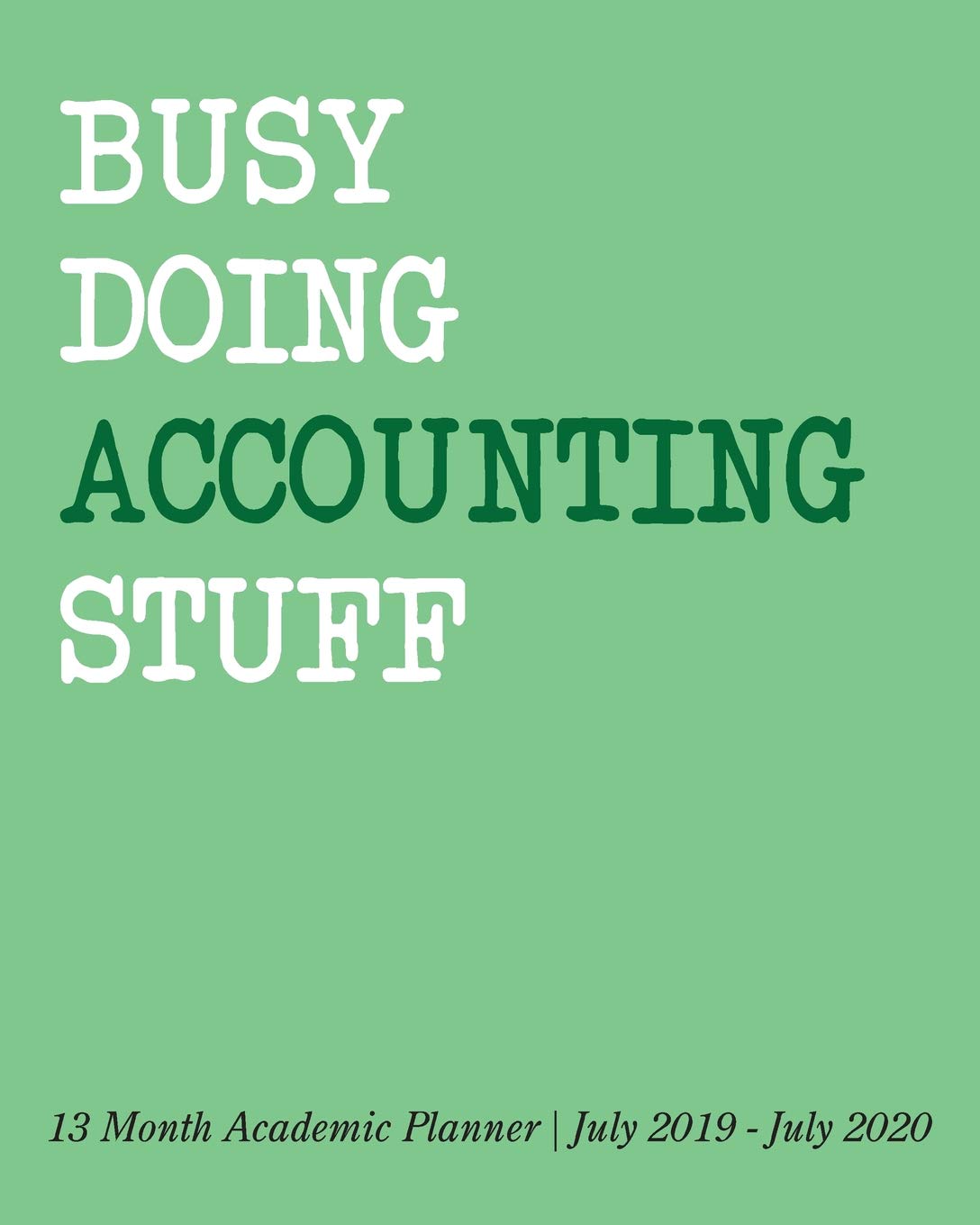 Busy Doing Accounting Stuff: 13 Month Academic Planner July 2019 - July 2020 Business, Finance & Career