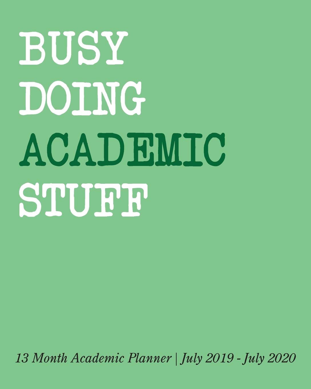 Busy Doing Academic Stuff: 13 Month Academic Planner July 2019 - July 2020 Business, Finance & Career