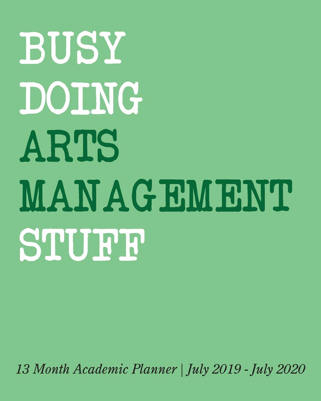 Busy Doing Arts Management Stuff: 13 Month Academic Planner July 2019 - July 2020 Business, Finance & Career