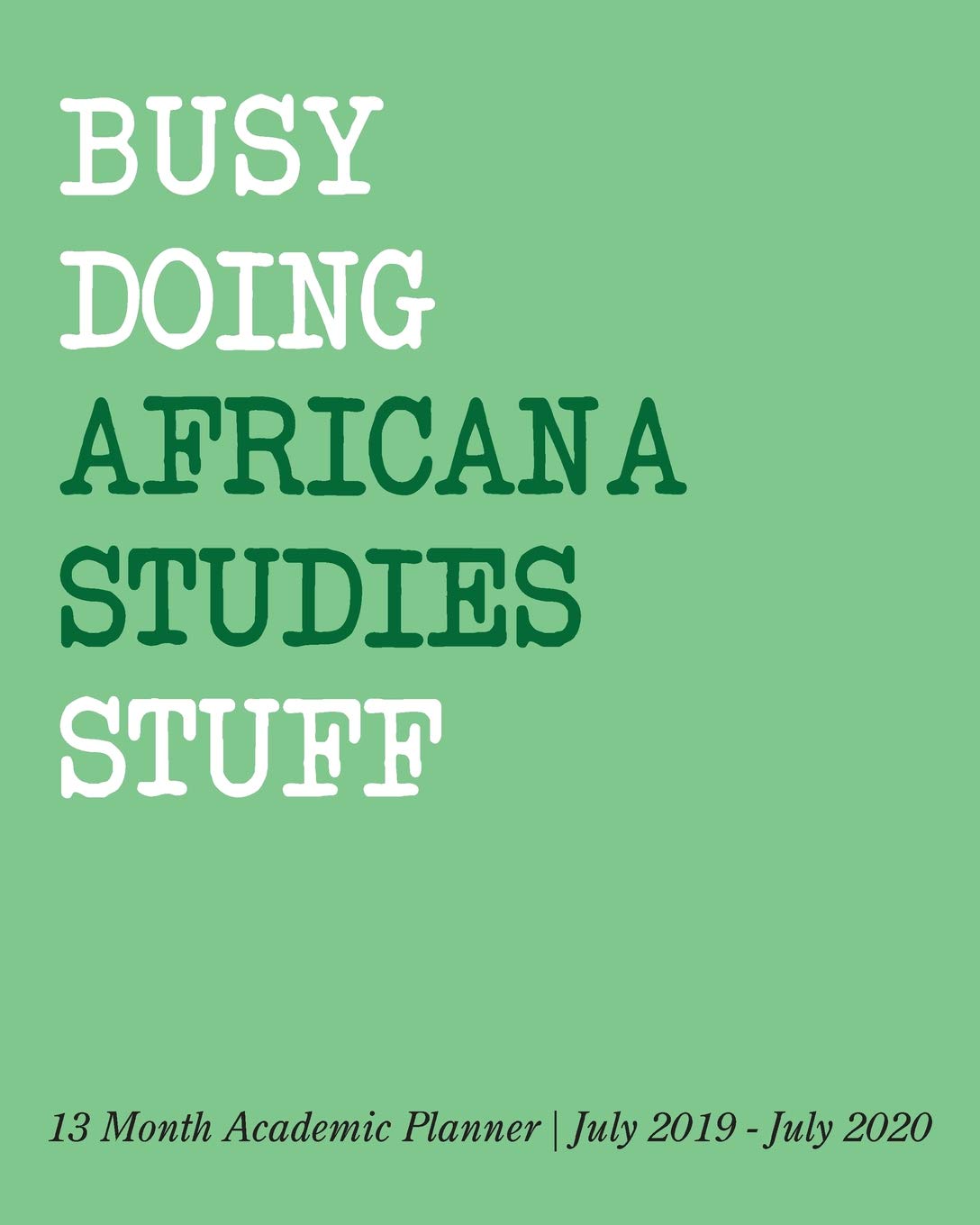 Busy Doing Africana Studies Stuff: 13 Month Academic Planner July 2019 - July 2020 Business, Finance & Career
