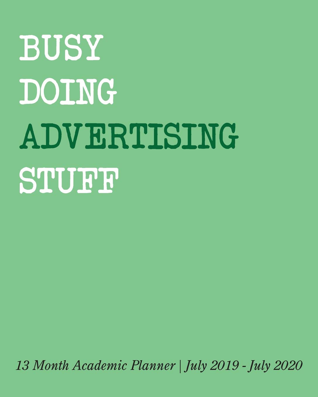 Busy Doing Advertising Stuff: 13 Month Academic Planner July 2019 - July 2020 Business, Finance & Career