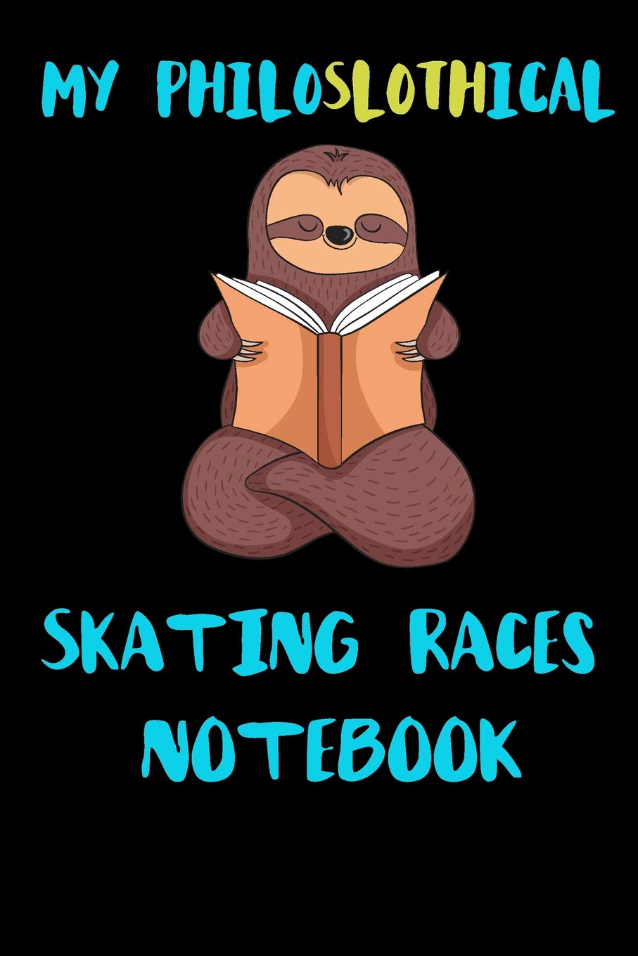My Philoslothical Skating Races Notebook: Blank Lined Notebook Journal Gift Idea For (Lazy) Sloth Spirit Animal Lovers Books