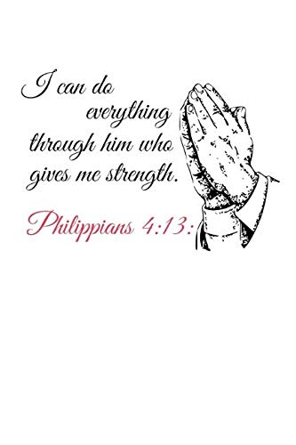 I Can Do Everything Through Him Who Gives Me Strength Notebook: Philippians 4:13: Philosophy