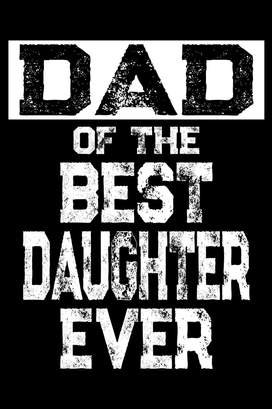 Dad Of The Best Daughter Ever: Father's Day Appreciation Gift, Lined Journal Notebook, Dad Gift from Daughter Books
