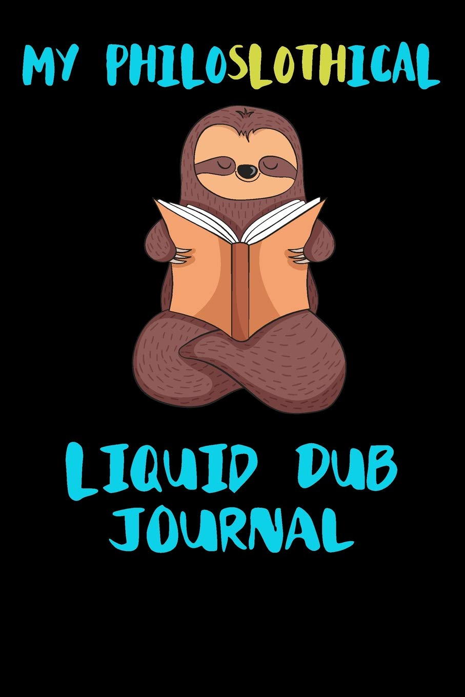 My Philoslothical Liquid Dub Journal: Blank Lined Notebook Journal Gift Idea For (Lazy) Sloth Spirit Animal Lovers Books