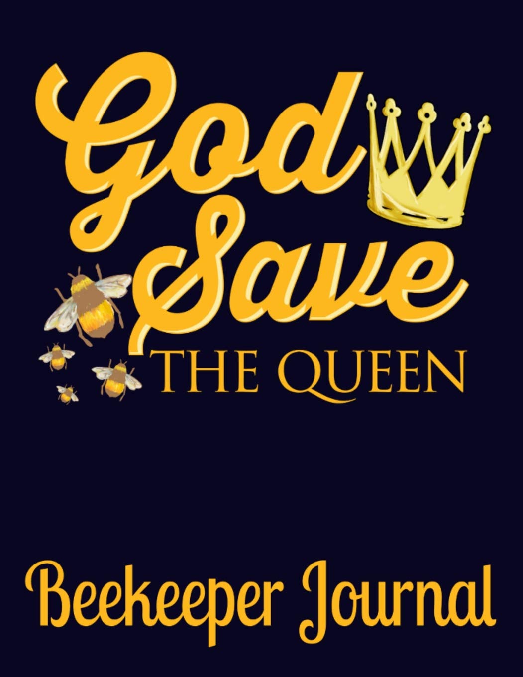 God Save the Queen Beekeeper Journal: Beehive Inspection Logbook & Beekeeper Diary – A Great Resource to Maintain a Healthy Hive - 150 Pages – 8.5x11 (Beekeeping, Band 1) Hobbies & Crafts