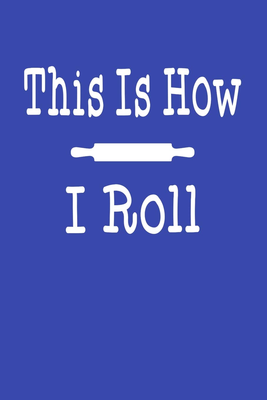 This Is How I Roll: Recipe and Cake Journal for Bakers Books