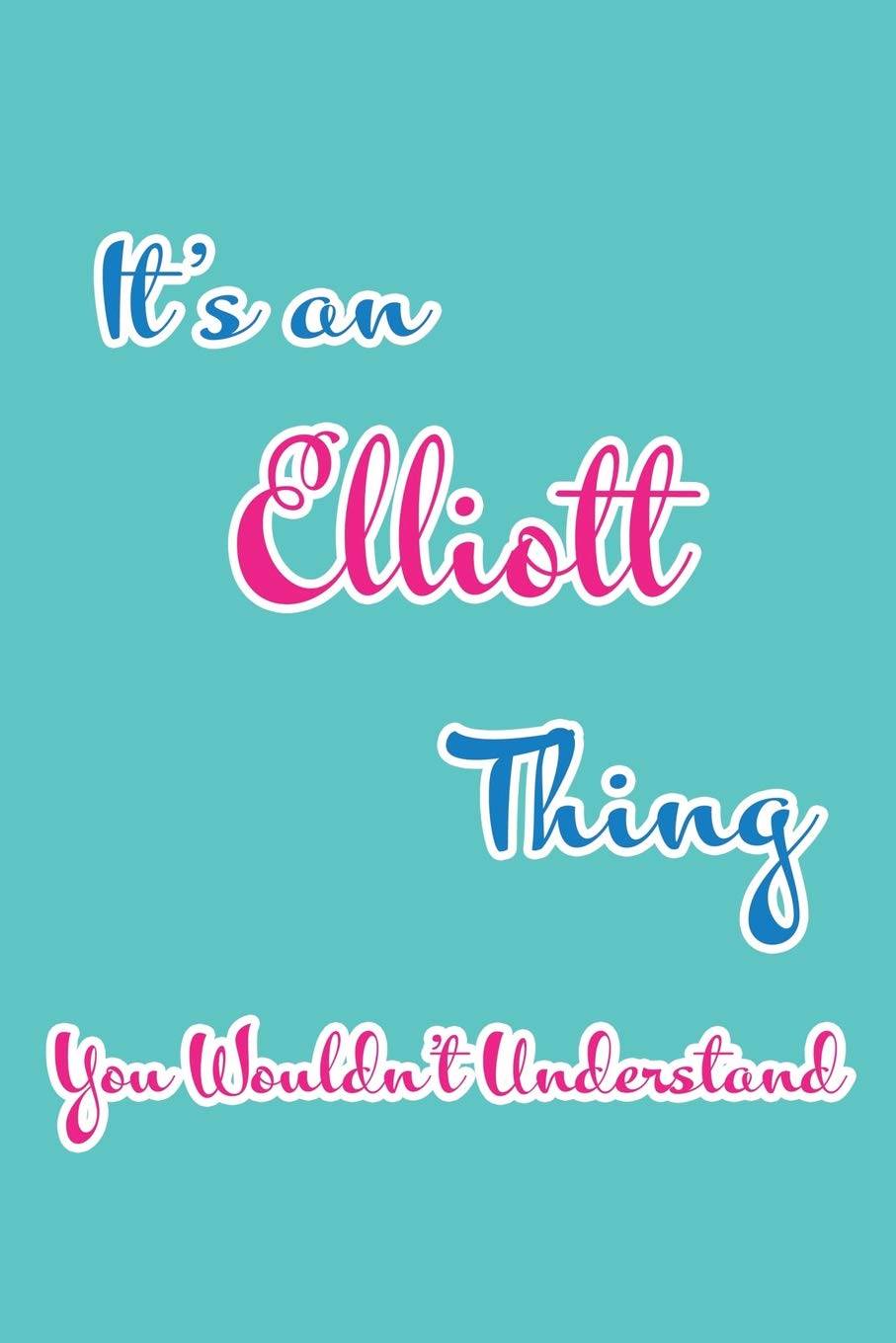 It's an Elliott Thing You Wouldn't Understand: Blank Lined 6x9 Name Monogram Emblem Journal/Notebooks as Birthday, Anniversary, Christmas, ... Holiday or occasion Gifts For Girls and Women Parents & Children
