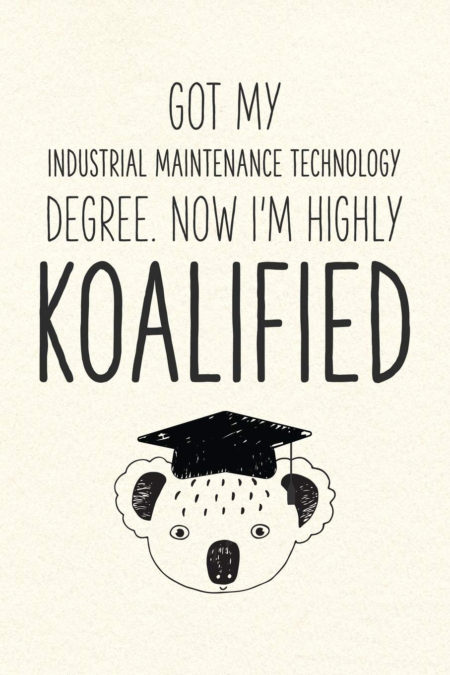 Got My Industrial Maintenance Technology Degree. Now I'm Highly Koalified: Funny Blank Notebook for Graduation book