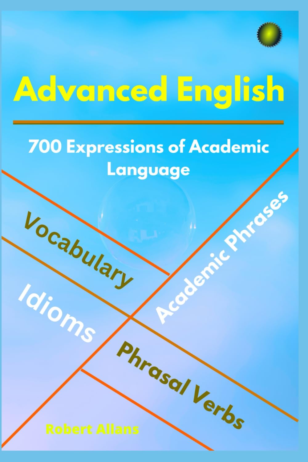 ADVANCED ENGLISH: Idioms, Phrasal Verbs, Vocabulary and Phrases: 700 Expressions of Academic Language (ADVANCED ENGLISH VOCABS, Band 1) Foreign Languages ​​& Dictionaries