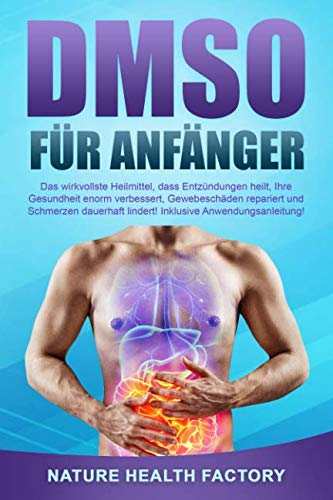 DMSO für Anfänger: Das wirkvollste Heilmittel, dass Entzündungen heilt, Ihre Gesundheit enorm verbessert, Gewebeschäden repariert und Schmerzen dauerhaft lindert! Inklusive Anwendungsanleitung! Natural Sciences