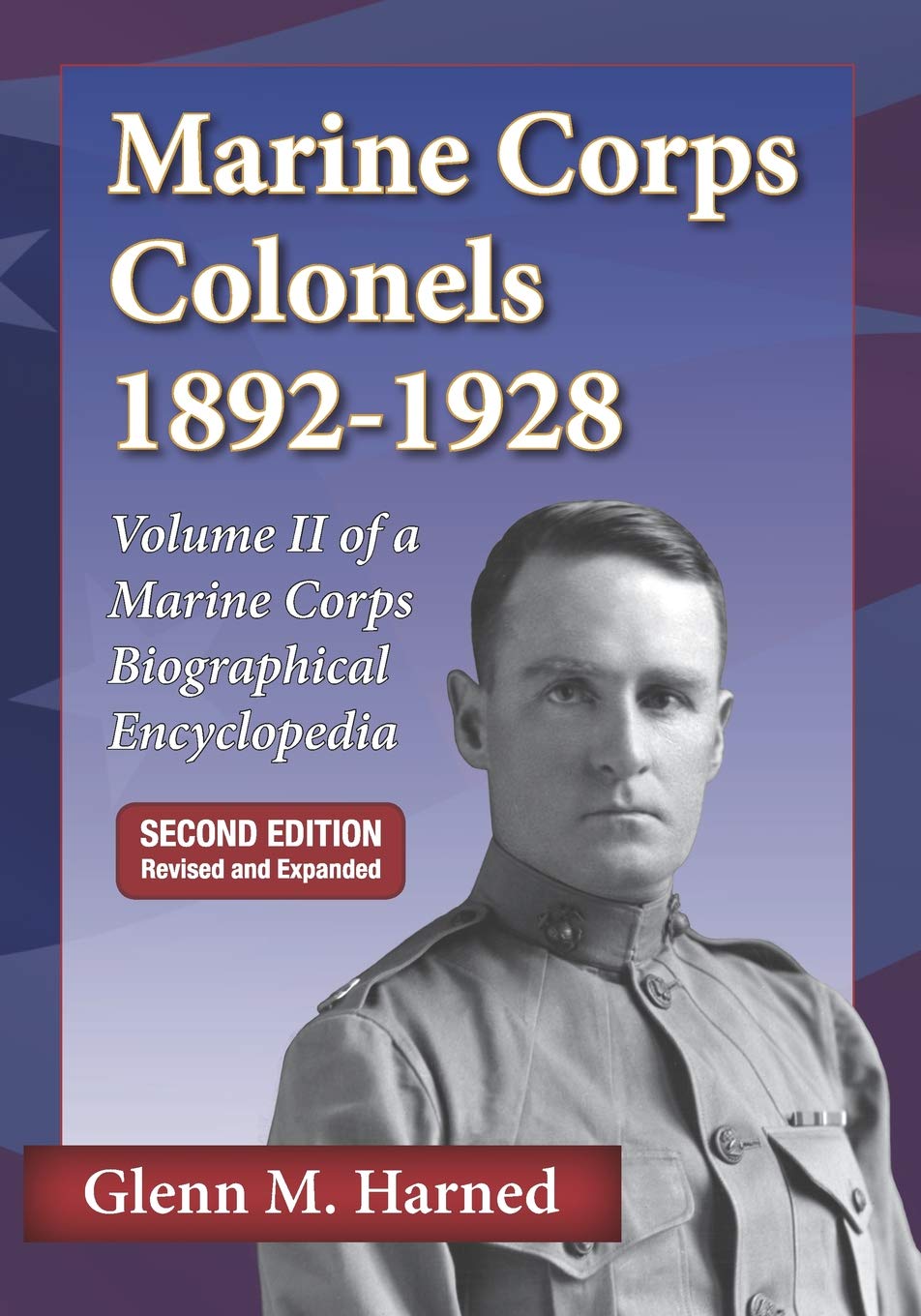 Marine Corps Colonels 1892-1928 Second Edition: Volume II of a Marine Corps Biographical Encyclopedia Politics & History