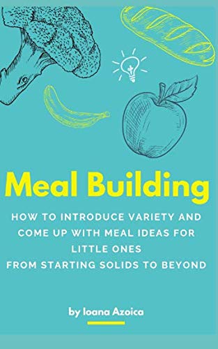 Meal Building: How to introduce variety and come up with meal ideas for little ones (from starting solids to beyond) Parents & Children