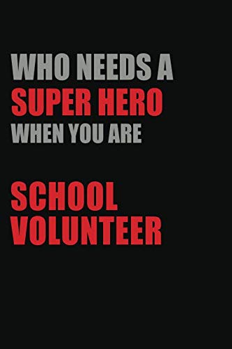 Who Needs A Super Hero When You Are School Volunteer: Motivational : 6X9 unlined 129 pages Notebook writing journal Books